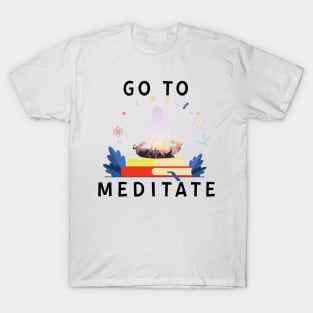 Go To Meditate, Don't Hate Meditation, Stay Healthy T-Shirt